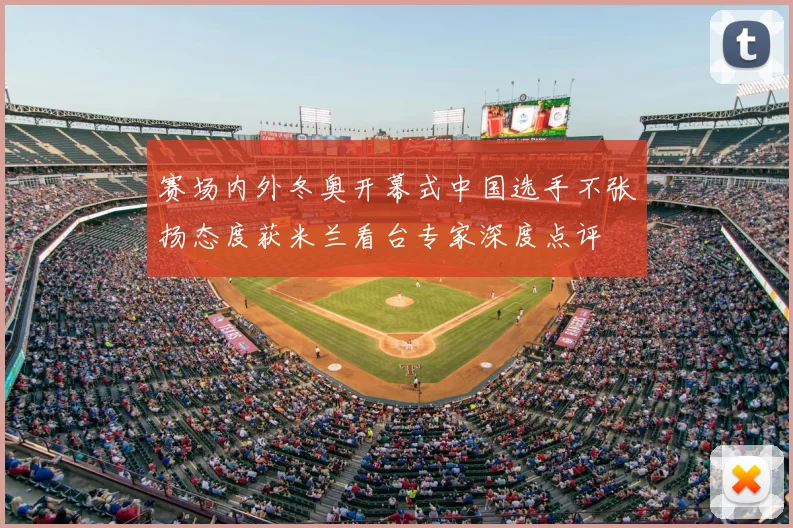 赛场内外冬奥开幕式中国选手不张扬态度获米兰看台专家深度点评