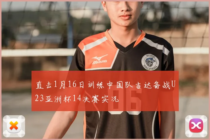 直击1月16日训练中国队吉达备战U23亚洲杯14决赛实况